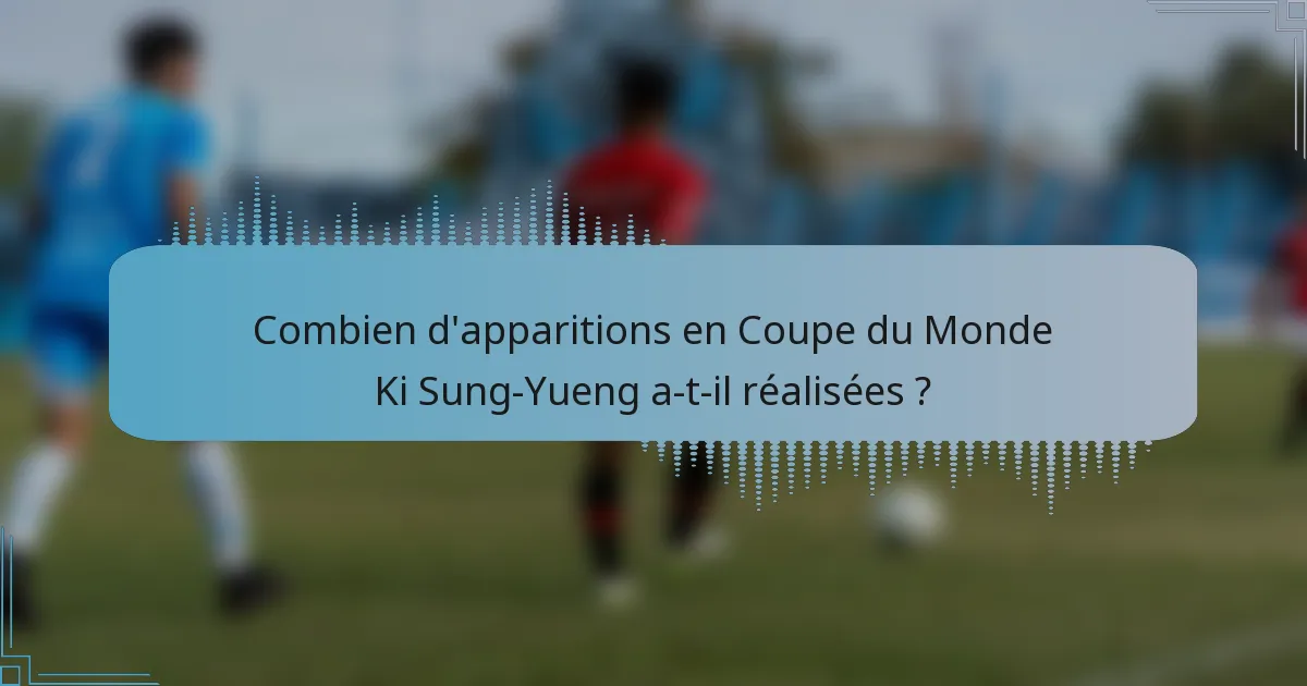 Combien d'apparitions en Coupe du Monde Ki Sung-Yueng a-t-il réalisées ?