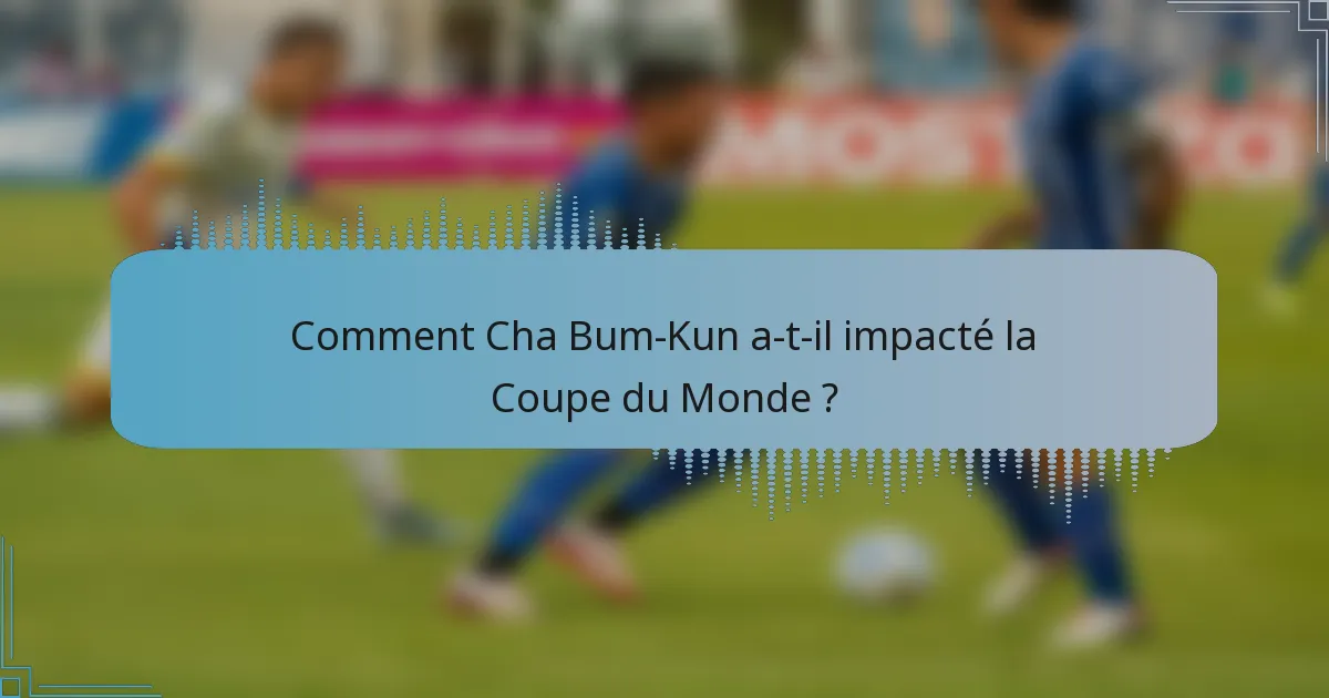 Comment Cha Bum-Kun a-t-il impacté la Coupe du Monde ?