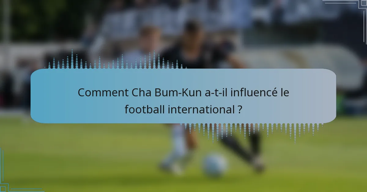 Comment Cha Bum-Kun a-t-il influencé le football international ?