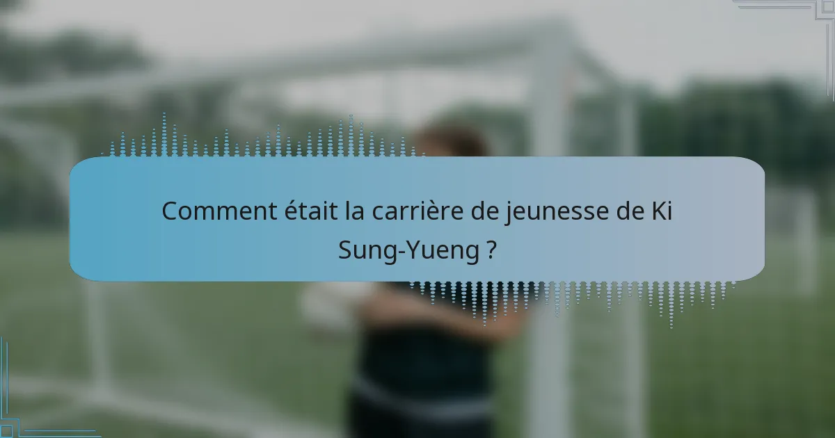Comment était la carrière de jeunesse de Ki Sung-Yueng ?