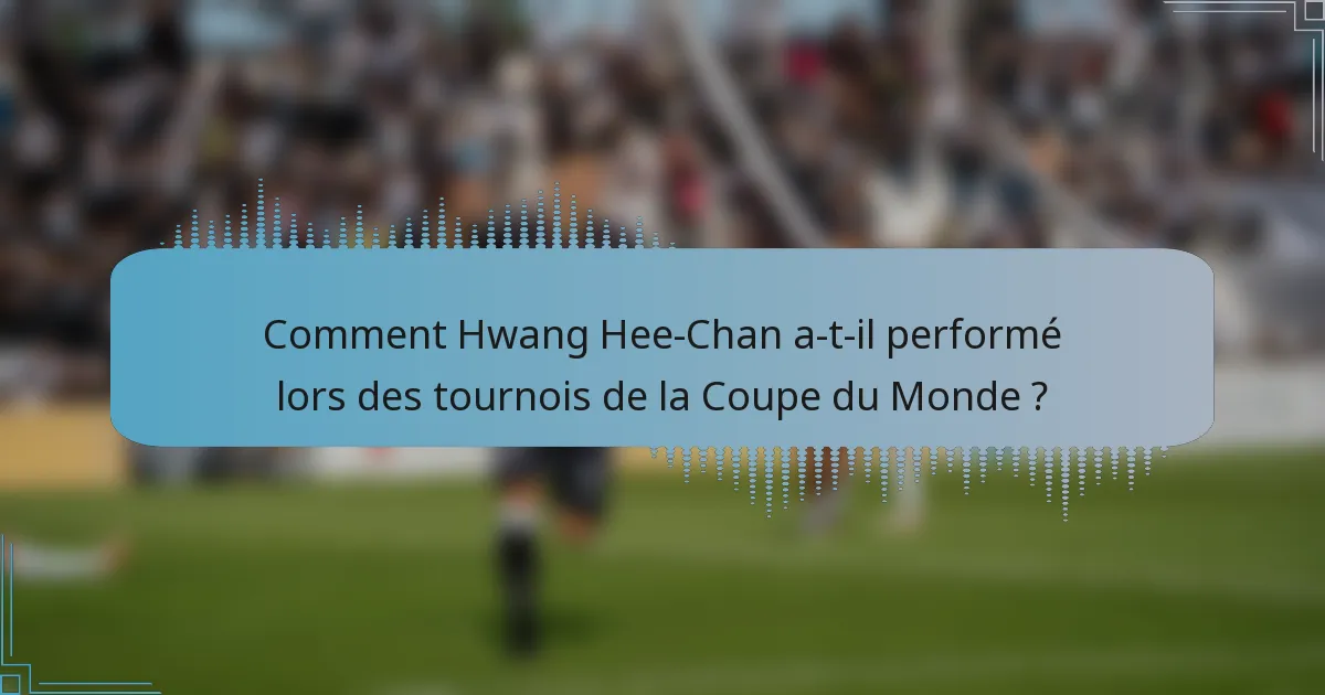 Comment Hwang Hee-Chan a-t-il performé lors des tournois de la Coupe du Monde ?