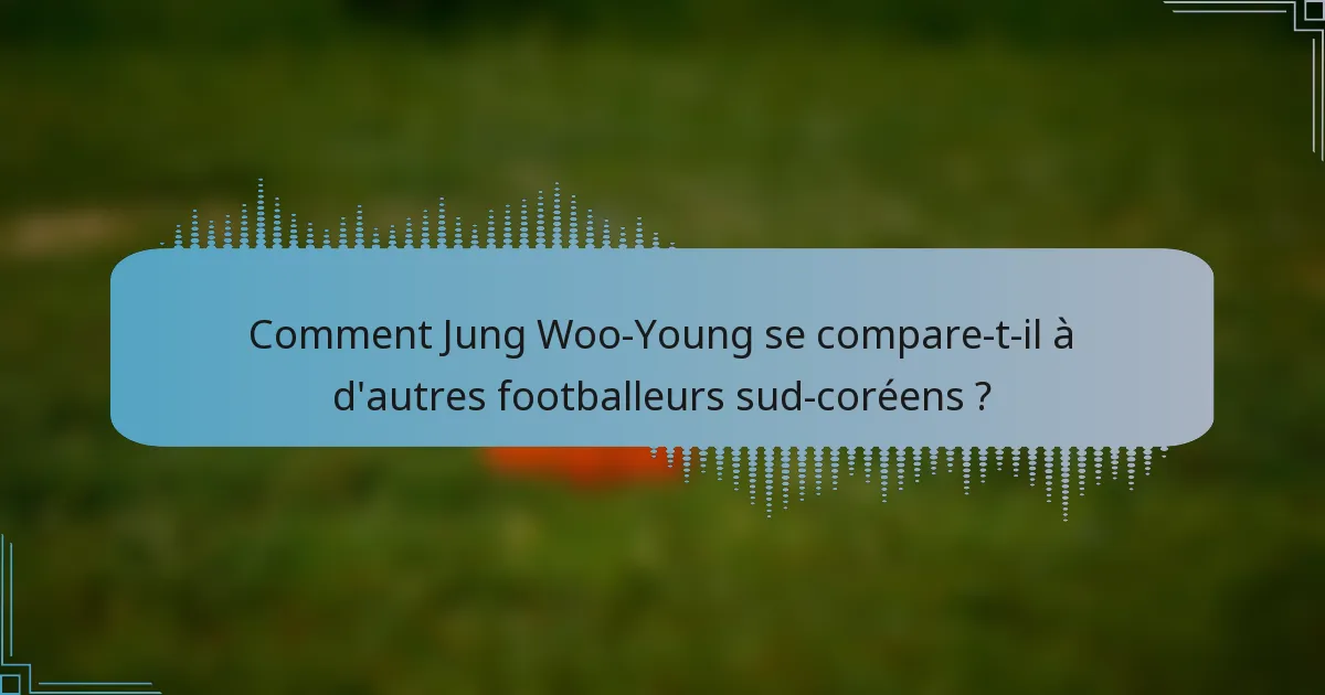 Comment Jung Woo-Young se compare-t-il à d'autres footballeurs sud-coréens ?