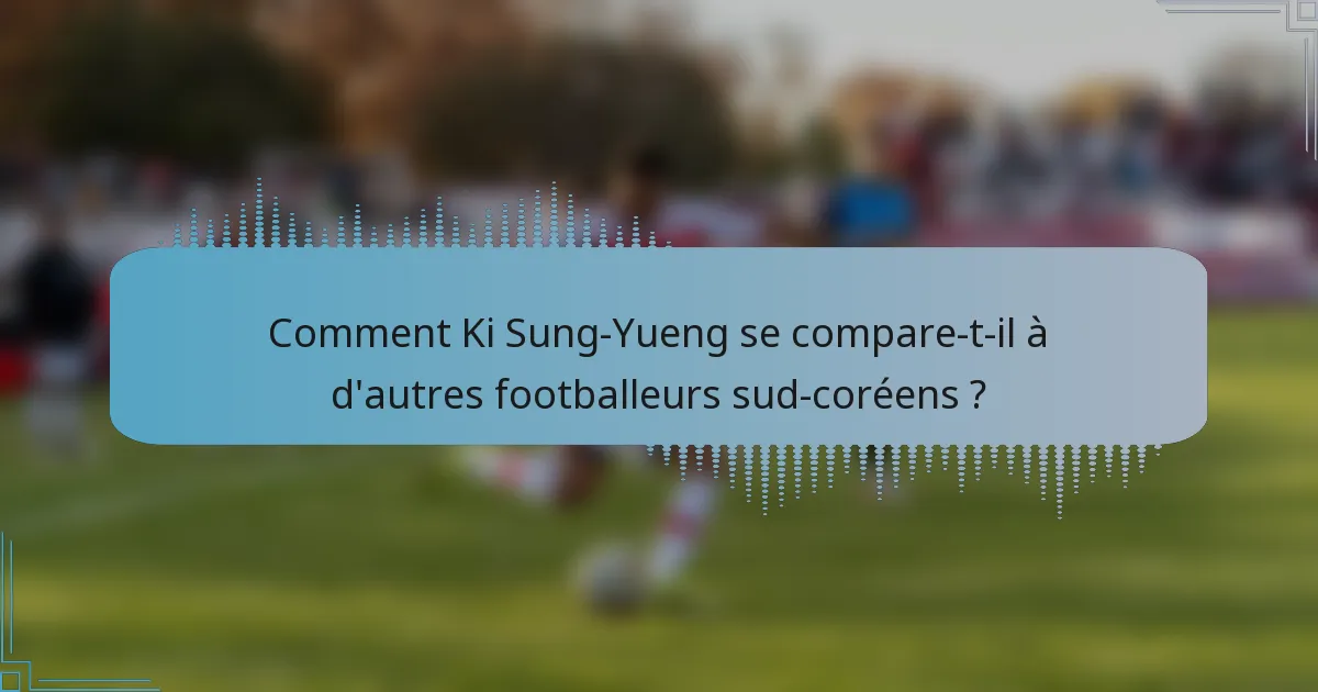 Comment Ki Sung-Yueng se compare-t-il à d'autres footballeurs sud-coréens ?