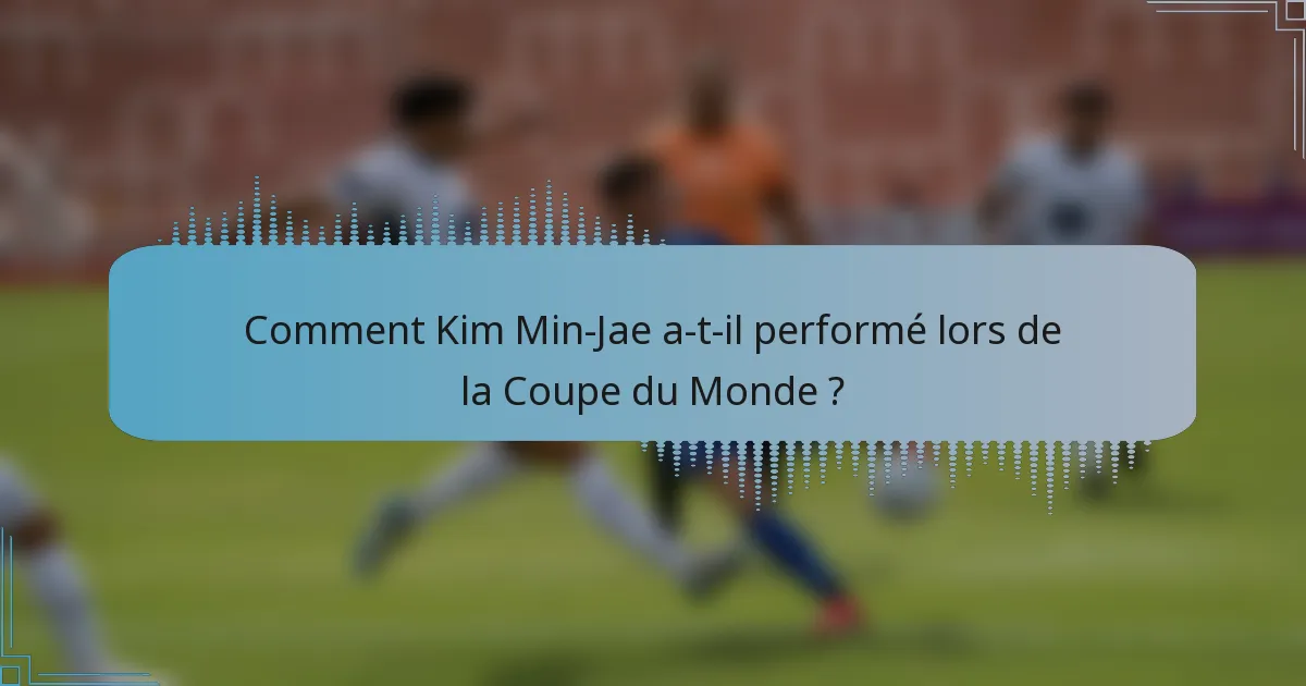 Comment Kim Min-Jae a-t-il performé lors de la Coupe du Monde ?