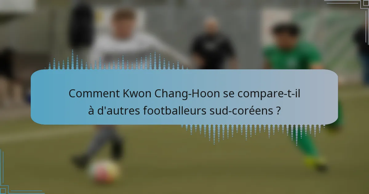 Comment Kwon Chang-Hoon se compare-t-il à d'autres footballeurs sud-coréens ?