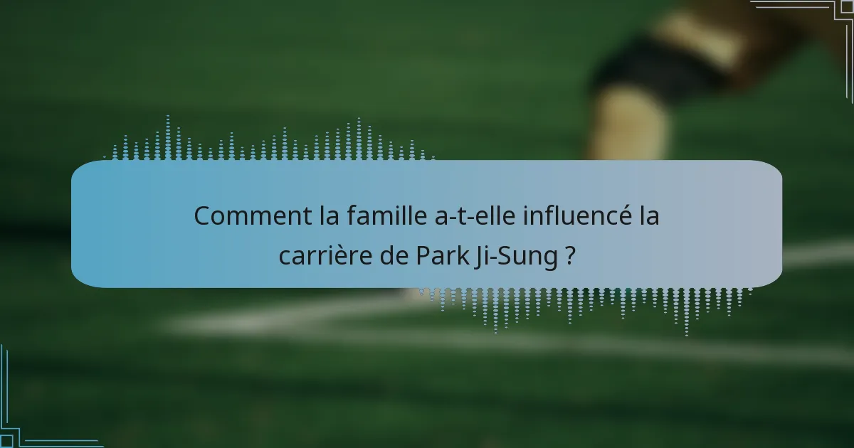 Comment la famille a-t-elle influencé la carrière de Park Ji-Sung ?