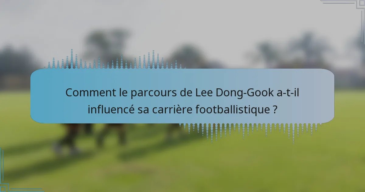 Comment le parcours de Lee Dong-Gook a-t-il influencé sa carrière footballistique ?