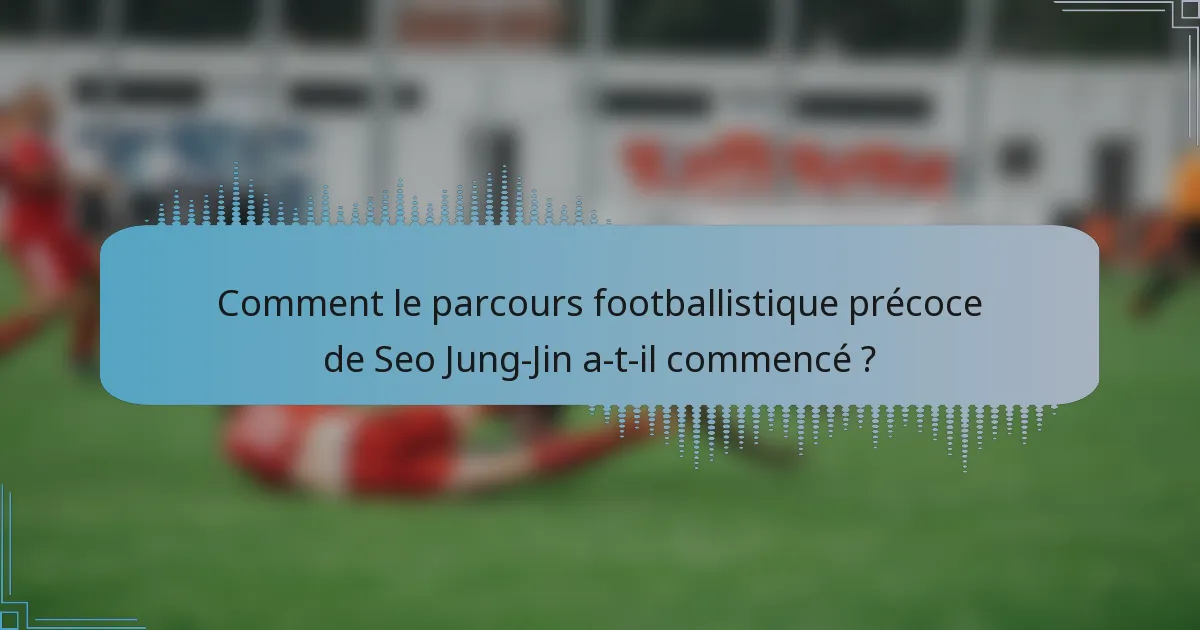 Comment le parcours footballistique précoce de Seo Jung-Jin a-t-il commencé ?
