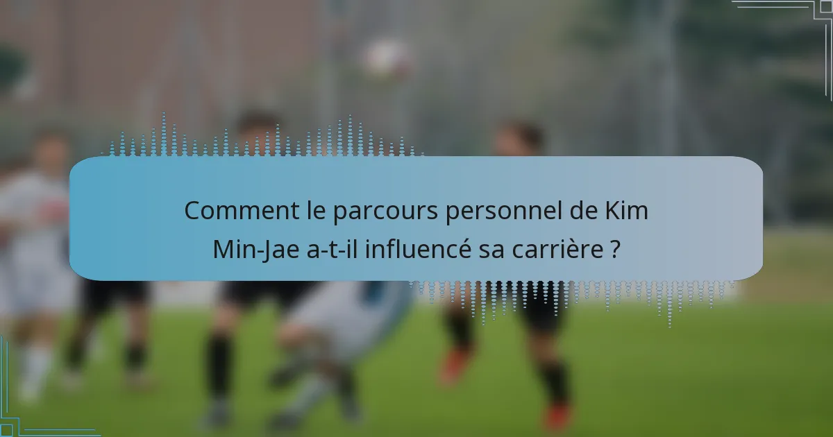 Comment le parcours personnel de Kim Min-Jae a-t-il influencé sa carrière ?