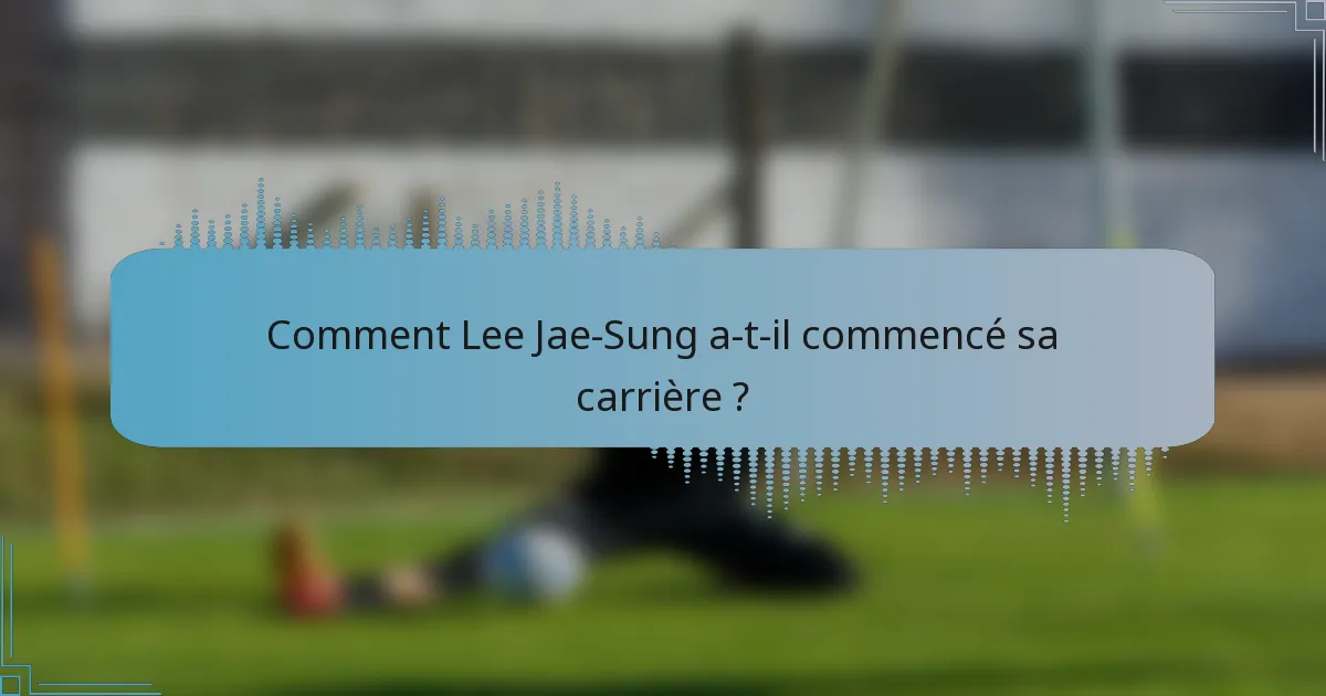 Comment Lee Jae-Sung a-t-il commencé sa carrière ?