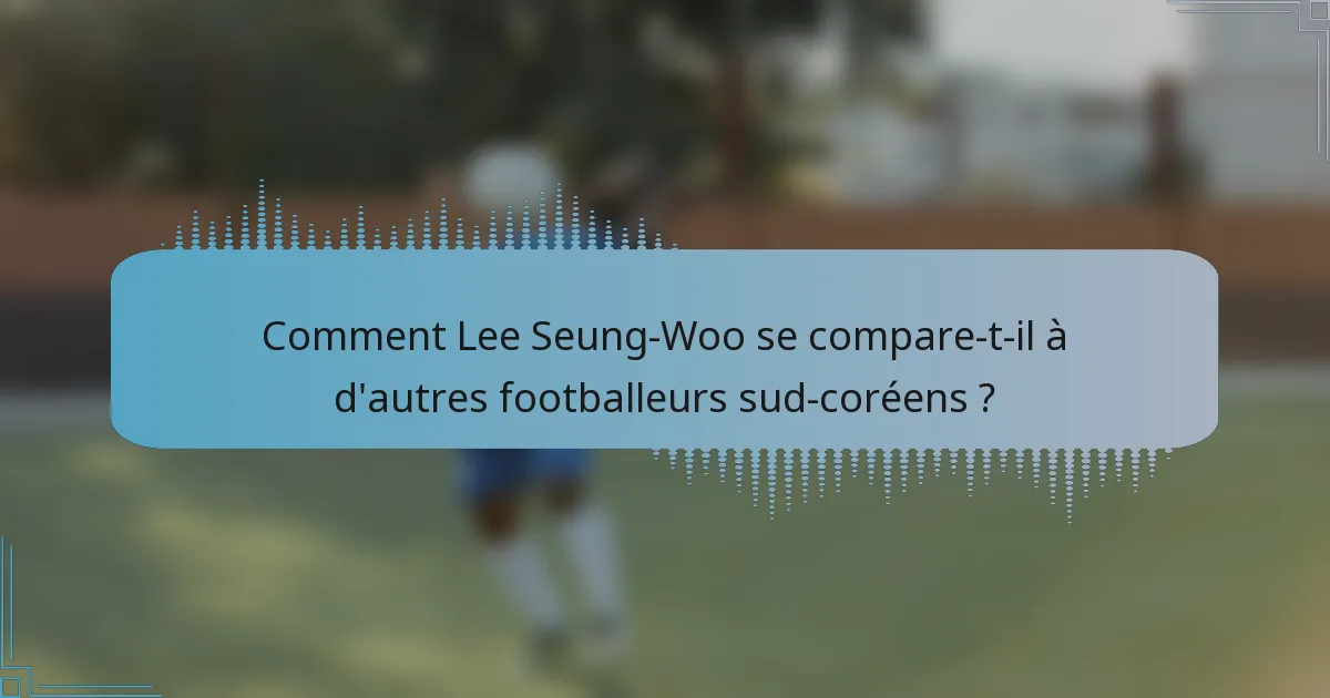 Comment Lee Seung-Woo se compare-t-il à d'autres footballeurs sud-coréens ?