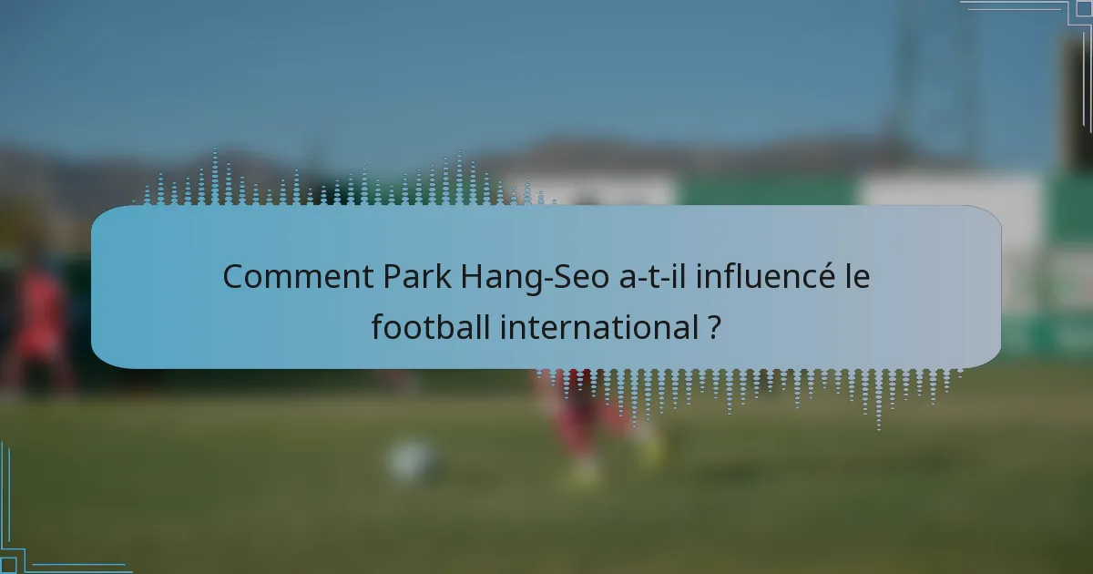 Comment Park Hang-Seo a-t-il influencé le football international ?