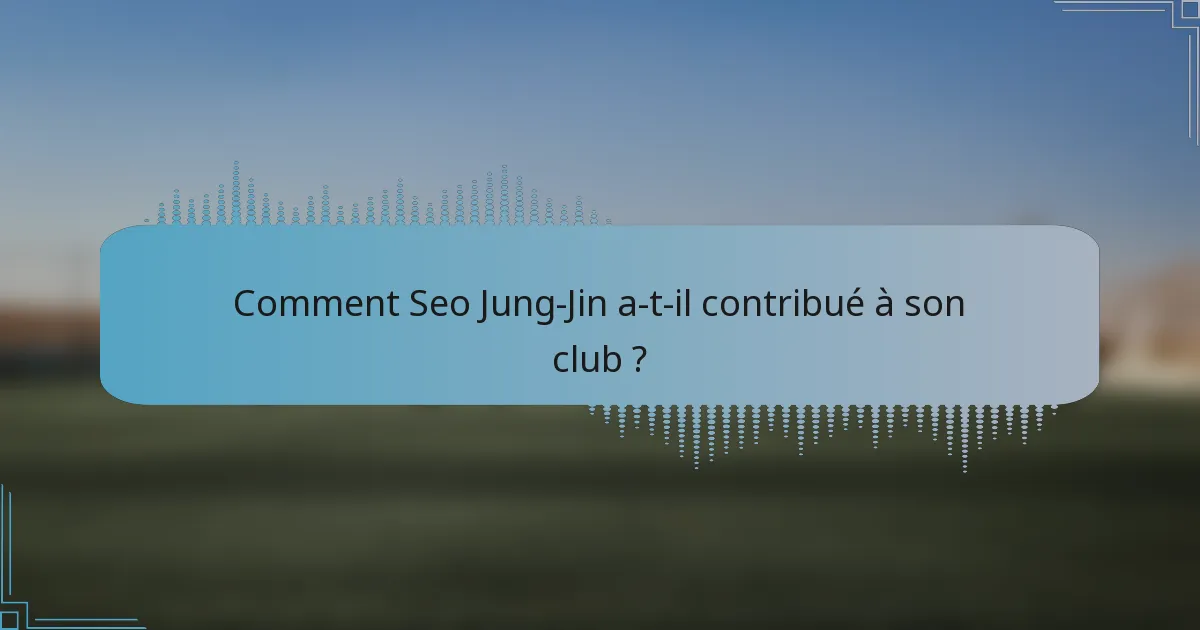 Comment Seo Jung-Jin a-t-il contribué à son club ?