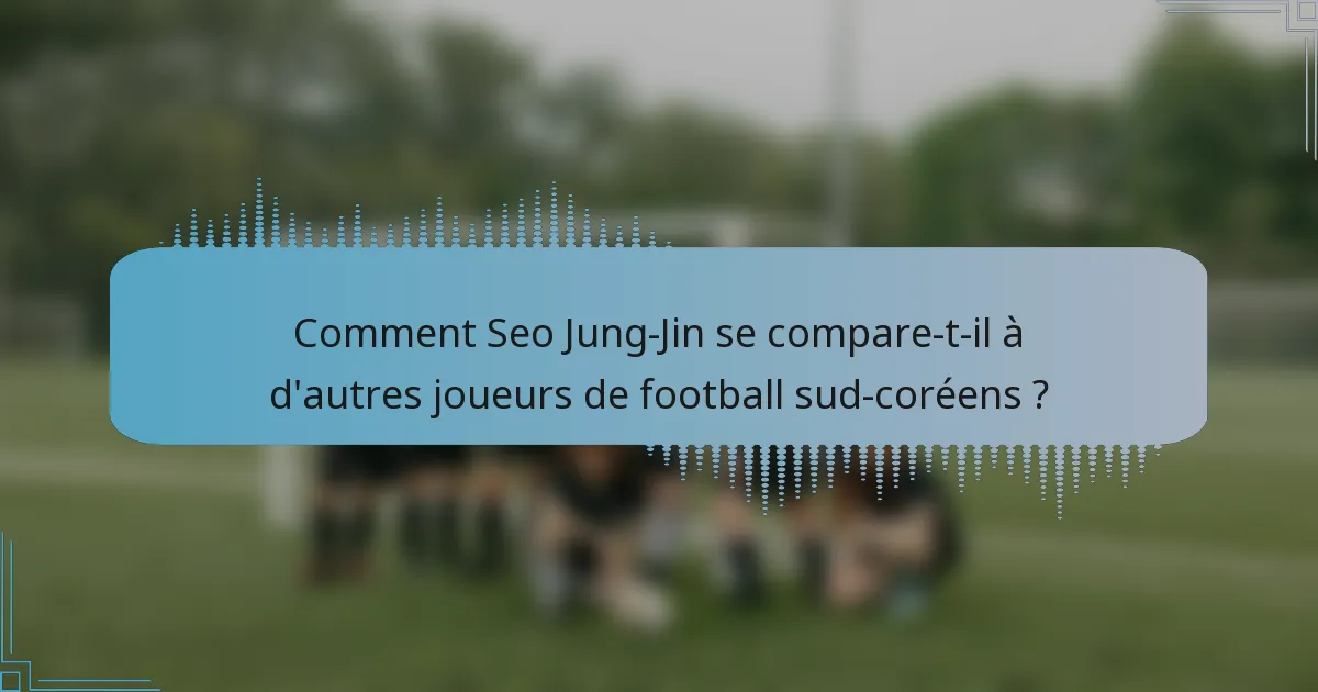Comment Seo Jung-Jin se compare-t-il à d'autres joueurs de football sud-coréens ?