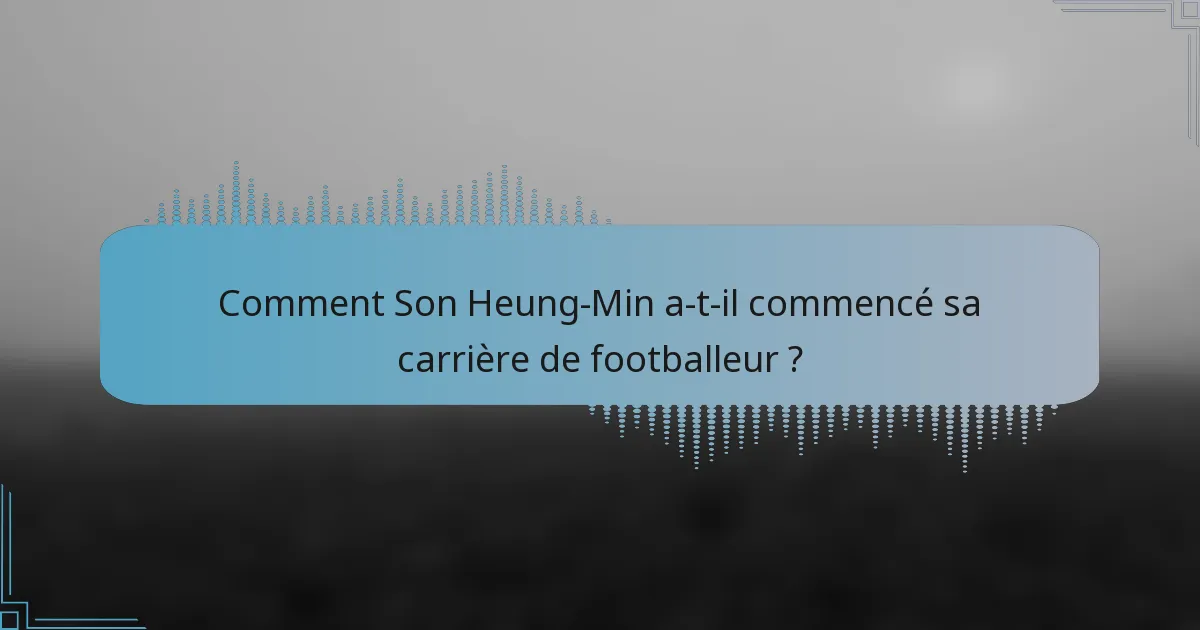 Comment Son Heung-Min a-t-il commencé sa carrière de footballeur ?