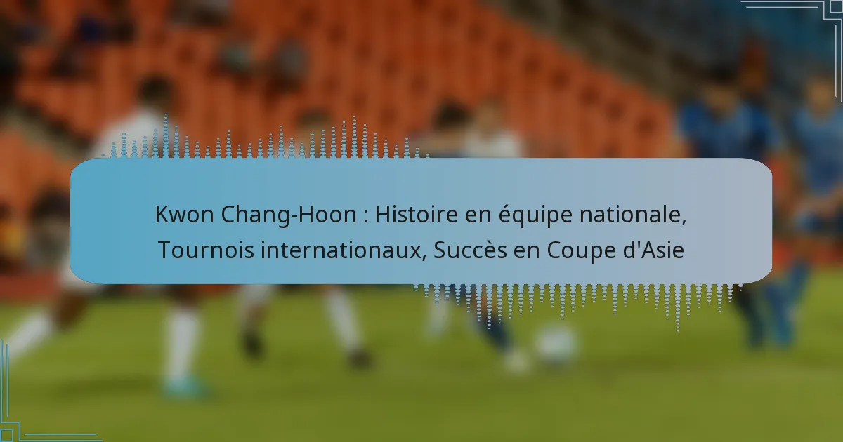 Kwon Chang-Hoon : Histoire en équipe nationale, Tournois internationaux, Succès en Coupe d’Asie
