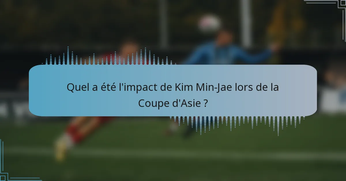 Quel a été l'impact de Kim Min-Jae lors de la Coupe d'Asie ?