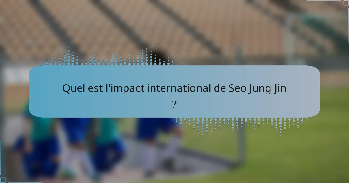 Quel est l'impact international de Seo Jung-Jin ?