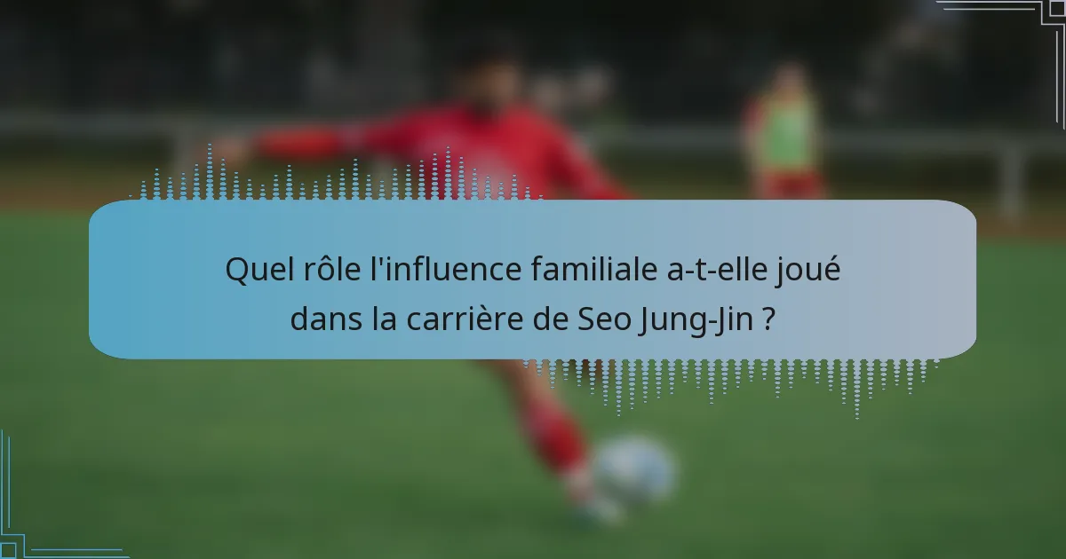 Quel rôle l'influence familiale a-t-elle joué dans la carrière de Seo Jung-Jin ?
