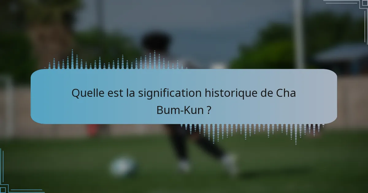 Quelle est la signification historique de Cha Bum-Kun ?