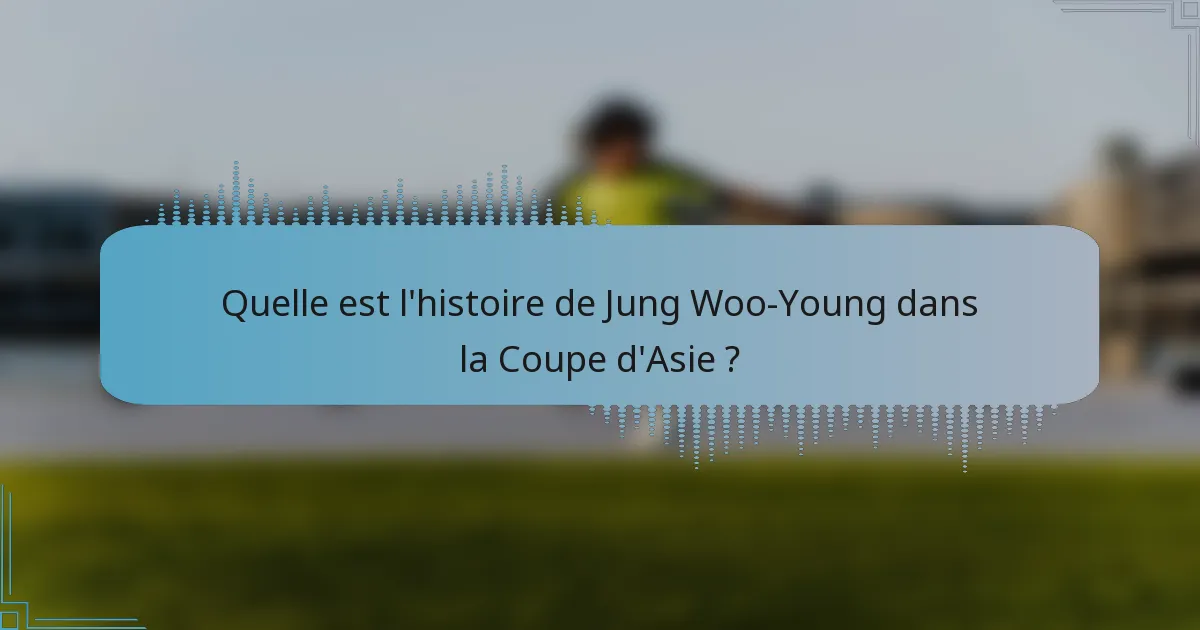 Quelle est l'histoire de Jung Woo-Young dans la Coupe d'Asie ?