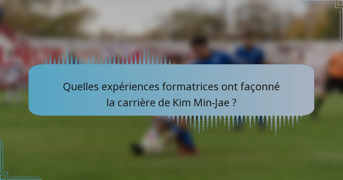 Quelles expériences formatrices ont façonné la carrière de Kim Min-Jae ?