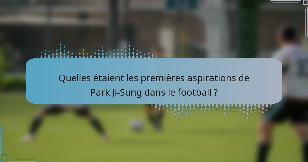 Quelles étaient les premières aspirations de Park Ji-Sung dans le football ?