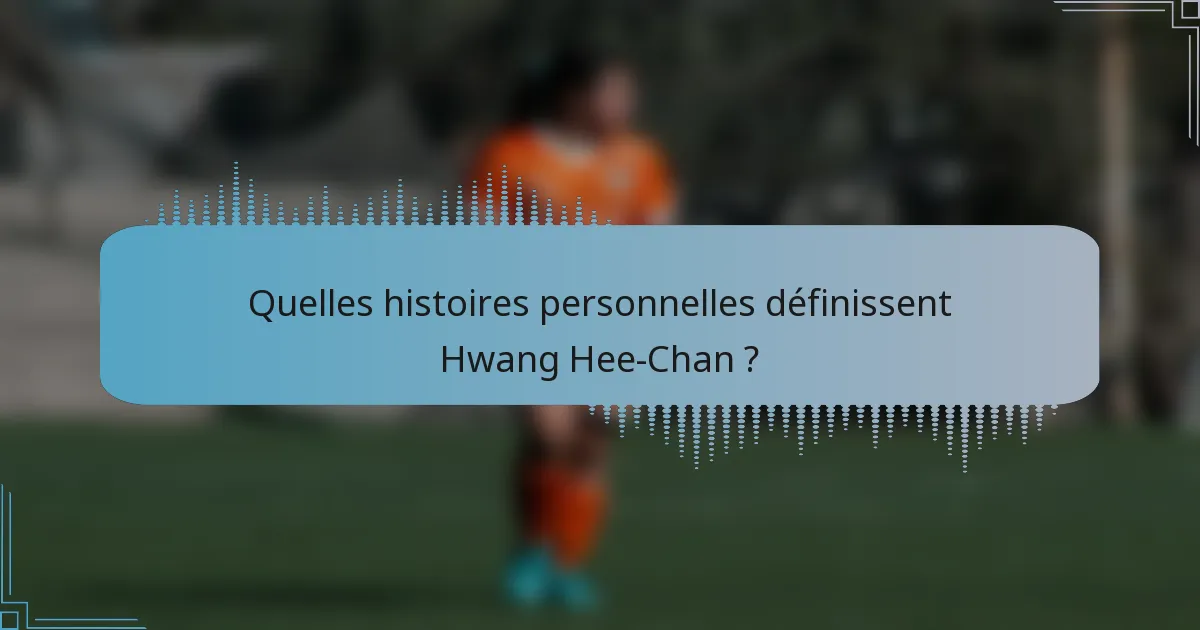 Quelles histoires personnelles définissent Hwang Hee-Chan ?
