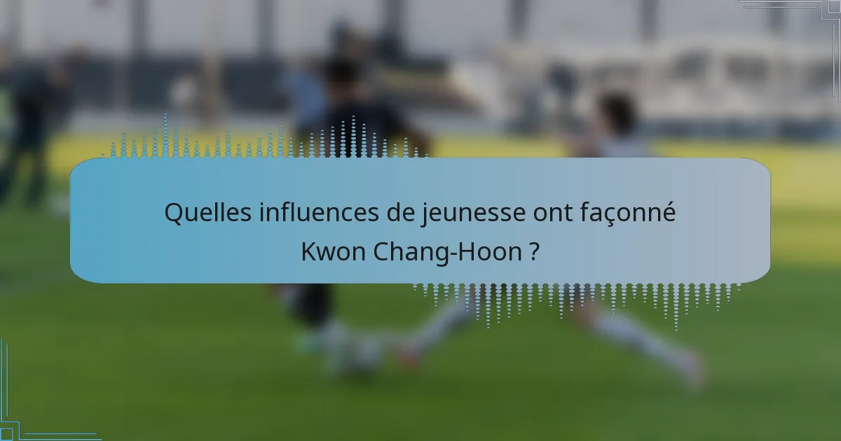 Quelles influences de jeunesse ont façonné Kwon Chang-Hoon ?