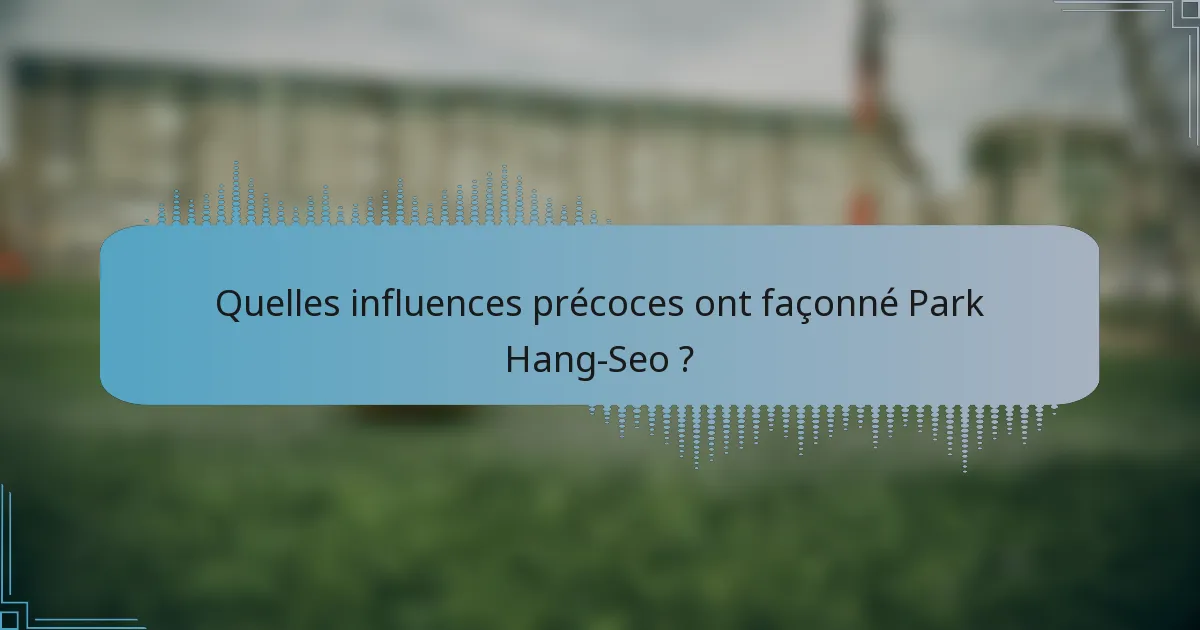 Quelles influences précoces ont façonné Park Hang-Seo ?