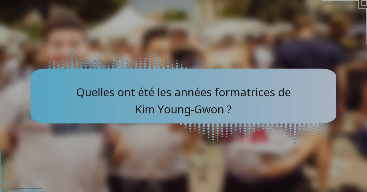 Quelles ont été les années formatrices de Kim Young-Gwon ?