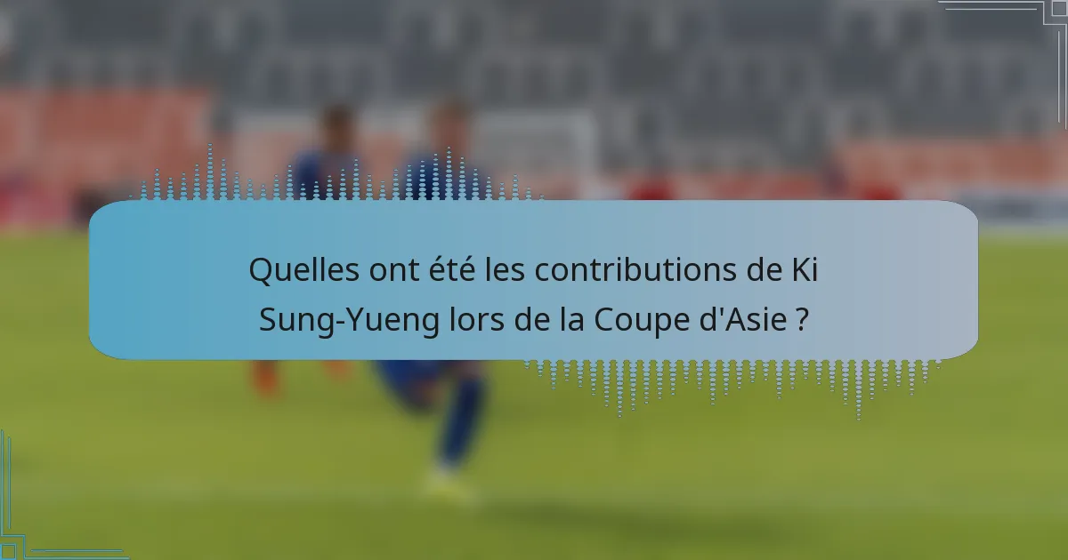 Quelles ont été les contributions de Ki Sung-Yueng lors de la Coupe d'Asie ?