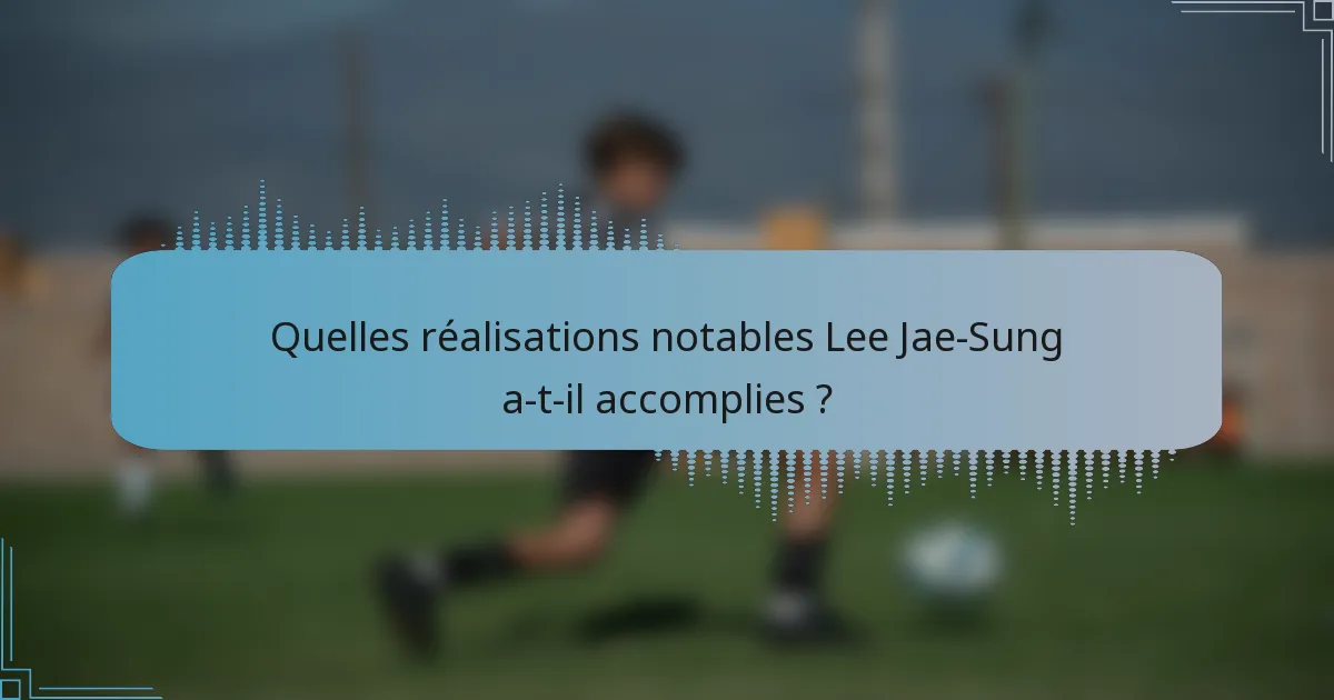 Quelles réalisations notables Lee Jae-Sung a-t-il accomplies ?