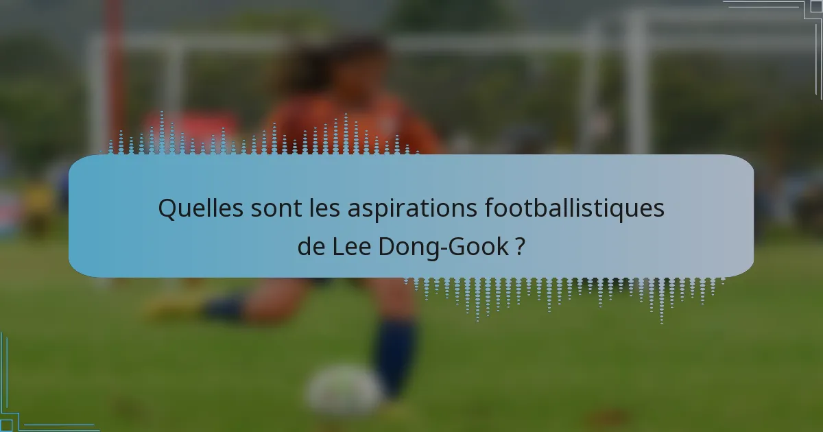 Quelles sont les aspirations footballistiques de Lee Dong-Gook ?