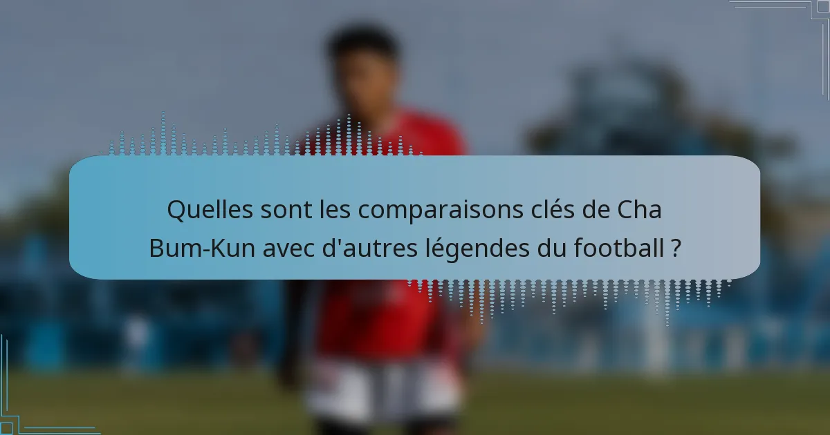 Quelles sont les comparaisons clés de Cha Bum-Kun avec d'autres légendes du football ?