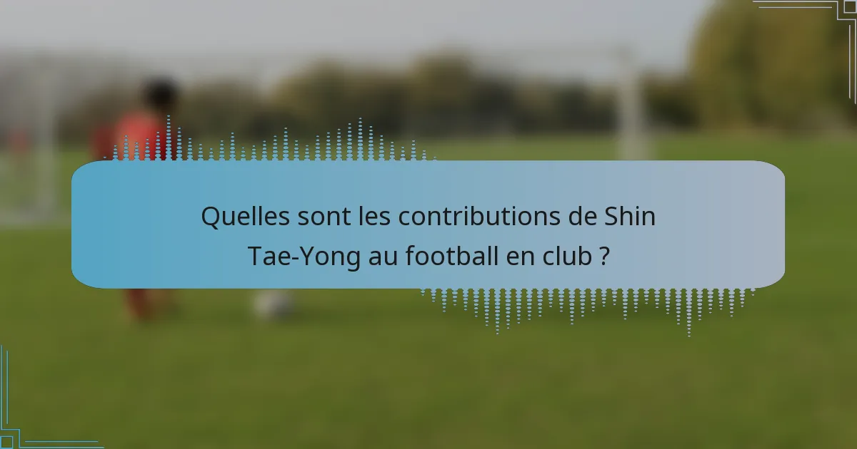 Quelles sont les contributions de Shin Tae-Yong au football en club ?