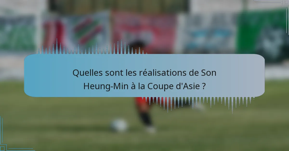 Quelles sont les réalisations de Son Heung-Min à la Coupe d'Asie ?