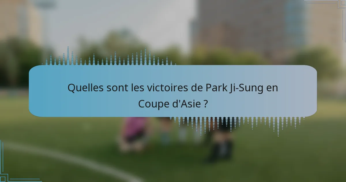 Quelles sont les victoires de Park Ji-Sung en Coupe d'Asie ?