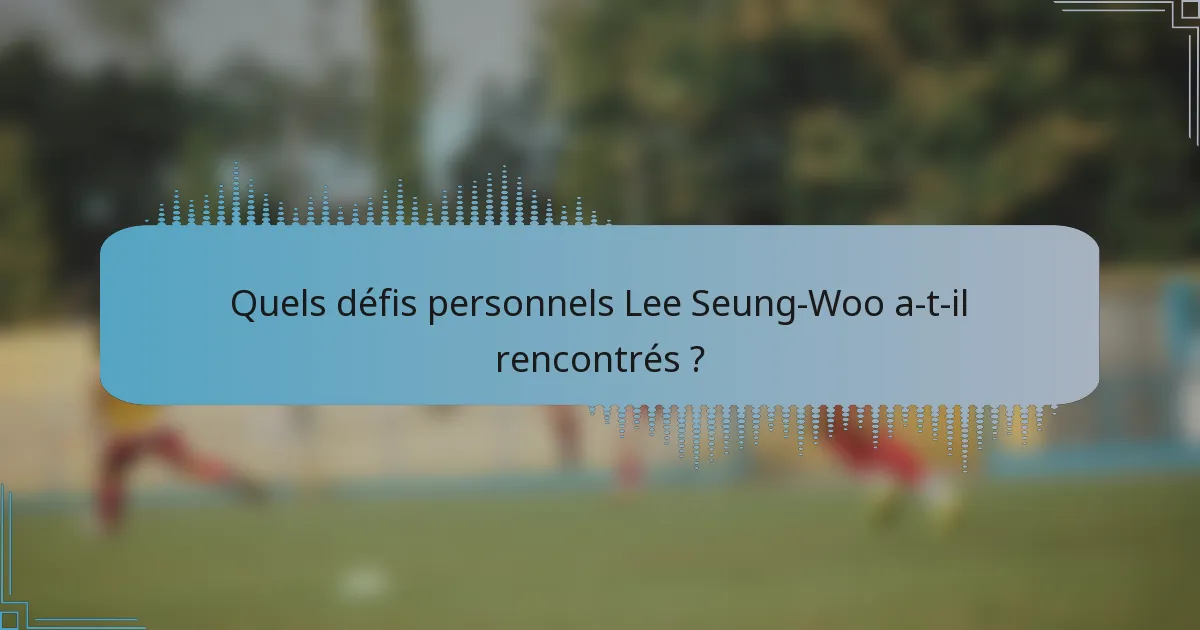 Quels défis personnels Lee Seung-Woo a-t-il rencontrés ?
