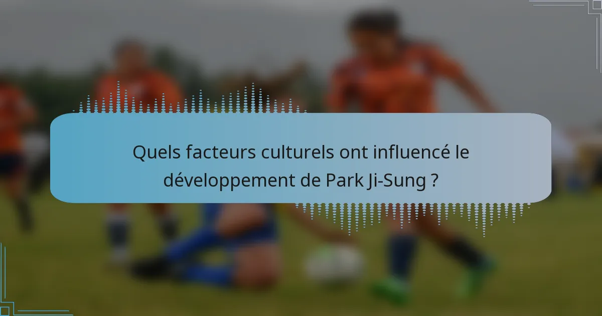 Quels facteurs culturels ont influencé le développement de Park Ji-Sung ?