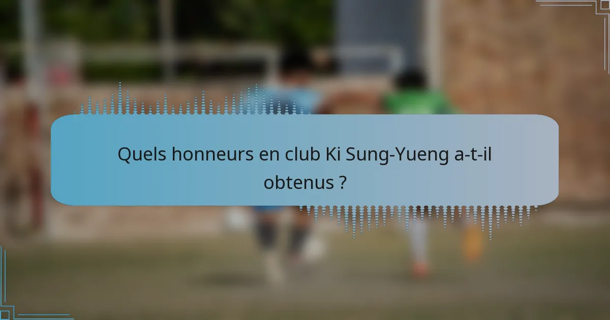 Quels honneurs en club Ki Sung-Yueng a-t-il obtenus ?