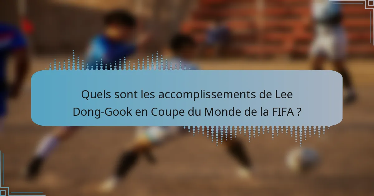 Quels sont les accomplissements de Lee Dong-Gook en Coupe du Monde de la FIFA ?