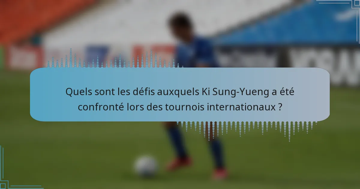 Quels sont les défis auxquels Ki Sung-Yueng a été confronté lors des tournois internationaux ?