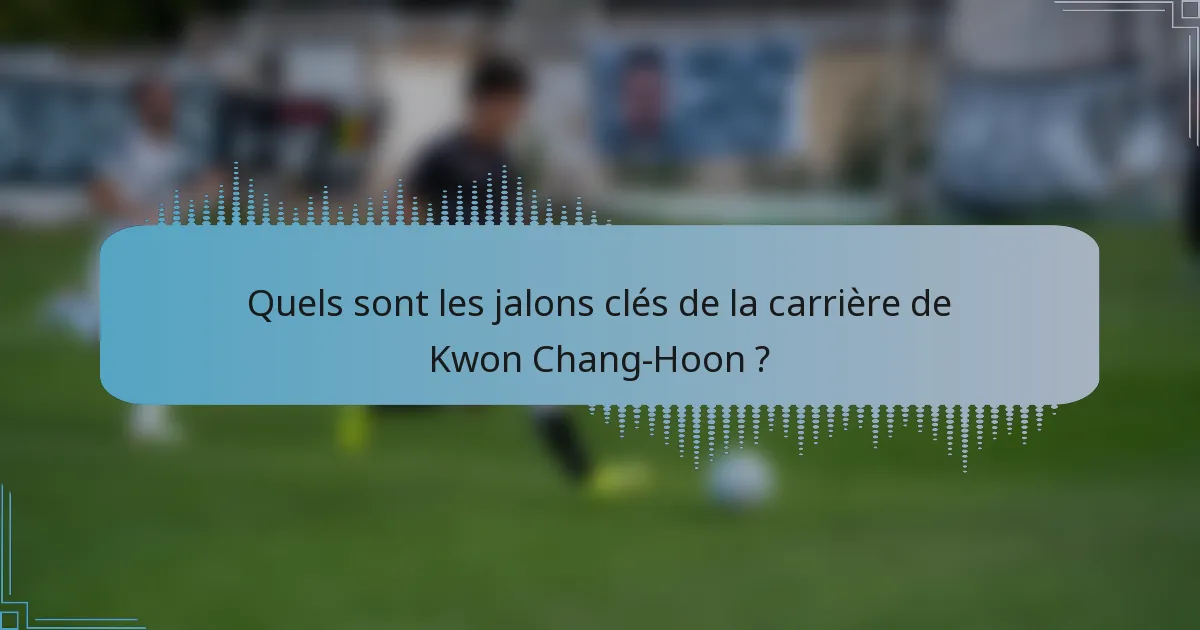 Quels sont les jalons clés de la carrière de Kwon Chang-Hoon ?