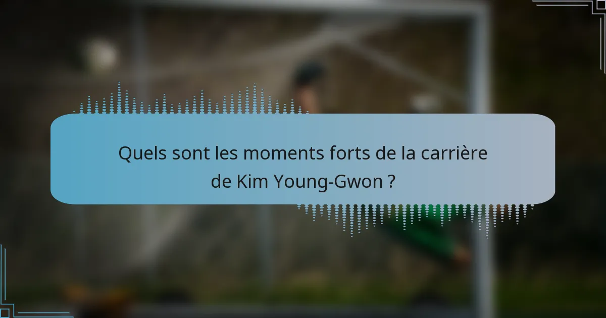 Quels sont les moments forts de la carrière de Kim Young-Gwon ?