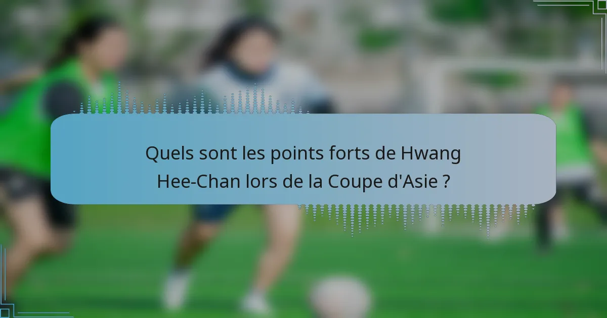 Quels sont les points forts de Hwang Hee-Chan lors de la Coupe d'Asie ?