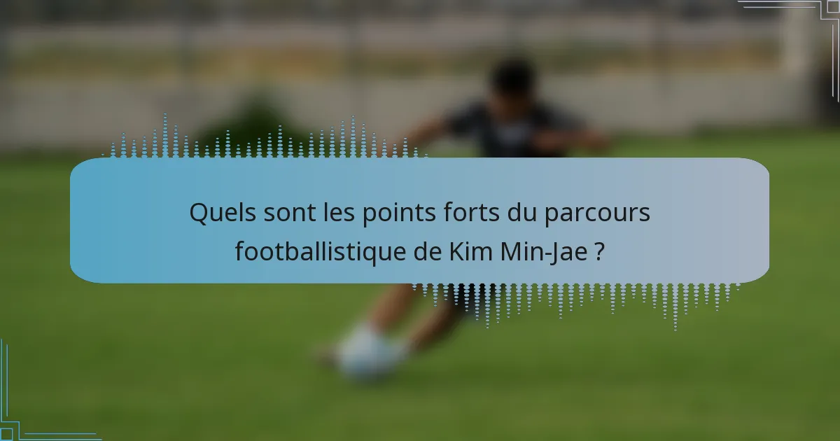 Quels sont les points forts du parcours footballistique de Kim Min-Jae ?