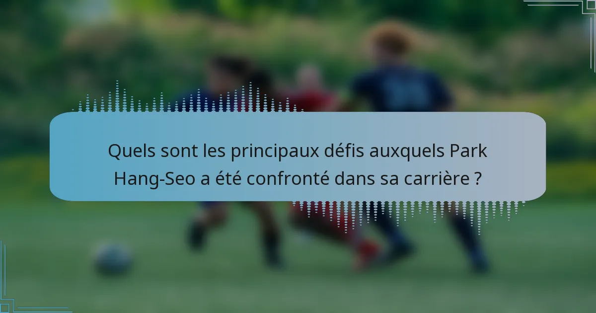 Quels sont les principaux défis auxquels Park Hang-Seo a été confronté dans sa carrière ?