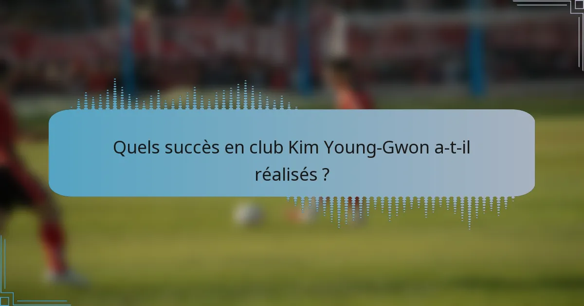 Quels succès en club Kim Young-Gwon a-t-il réalisés ?