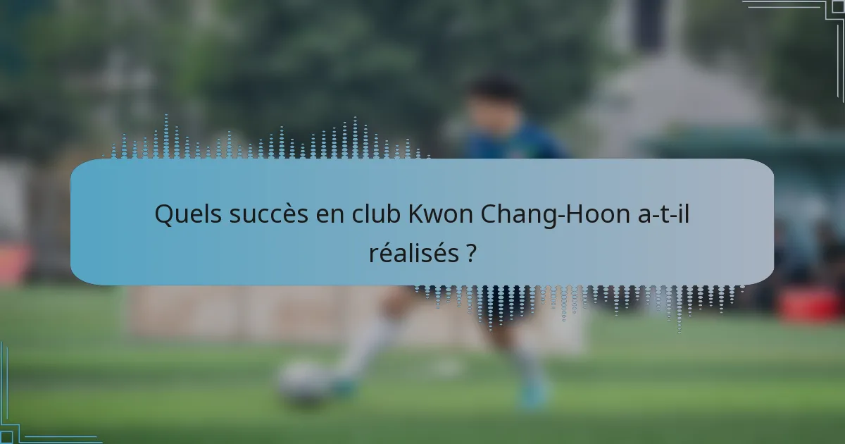 Quels succès en club Kwon Chang-Hoon a-t-il réalisés ?